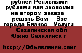 120 рублей Реальными рублями или экономия на втором заказе – решать Вам! - Все города Бизнес » Услуги   . Сахалинская обл.,Южно-Сахалинск г.